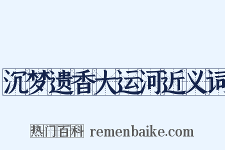 沉梦遗香大运河近义词是什么意思的图片